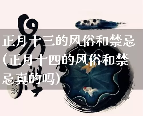 正月十三的风俗和禁忌(正月十四的风俗和禁忌真的吗)_https://www.nbtfsb.com_道源国学_第1张