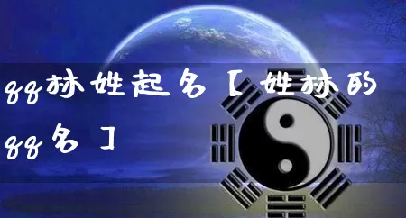 qq林姓起名【姓林的qq名】_https://www.nbtfsb.com_国学动态_第1张