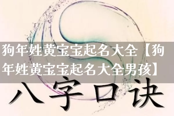 狗年姓黄宝宝起名大全【狗年姓黄宝宝起名大全男孩】_https://www.nbtfsb.com_易经起名_第1张