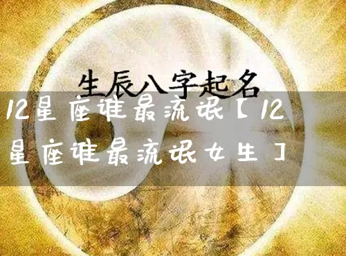 12星座谁最流氓【12星座谁最流氓女生】_https://www.nbtfsb.com_八字算命_第1张