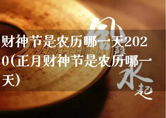 财神节是农历哪一天2020(正月财神节是农历哪一天)_https://www.nbtfsb.com_易经起名_第1张