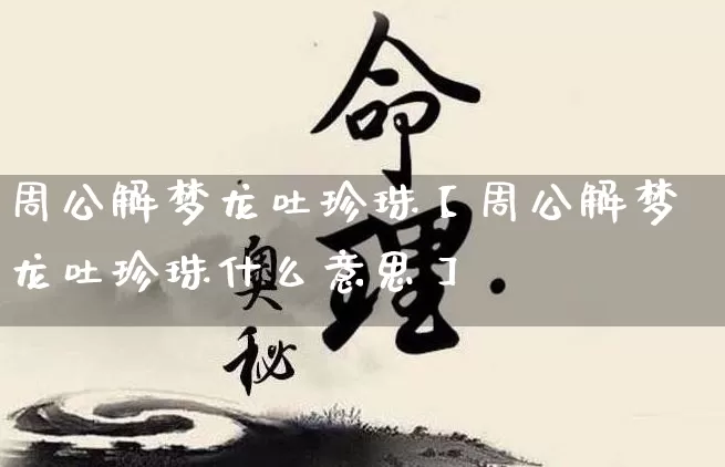 周公解梦龙吐珍珠【周公解梦龙吐珍珠什么意思】_https://www.nbtfsb.com_五行风水_第1张