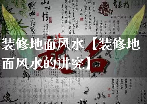 装修地面风水【装修地面风水的讲究】_https://www.nbtfsb.com_易经起名_第1张