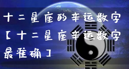 十二星座的辛运数字【十二星座辛运数字最准确】_https://www.nbtfsb.com_生肖星座_第1张