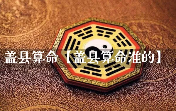 盖县算命【盖县算命准的】_https://www.nbtfsb.com_易经起名_第1张