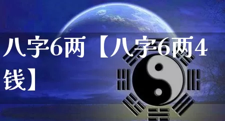 八字6两【八字6两4钱】_https://www.nbtfsb.com_生肖星座_第1张