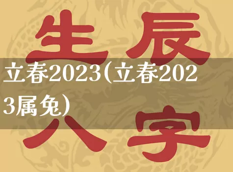 立春2023(立春2023属兔)_https://www.nbtfsb.com_易经起名_第1张