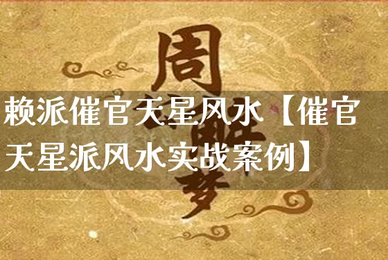 赖派催官天星风水【催官天星派风水实战案例】_https://www.nbtfsb.com_八字算命_第1张