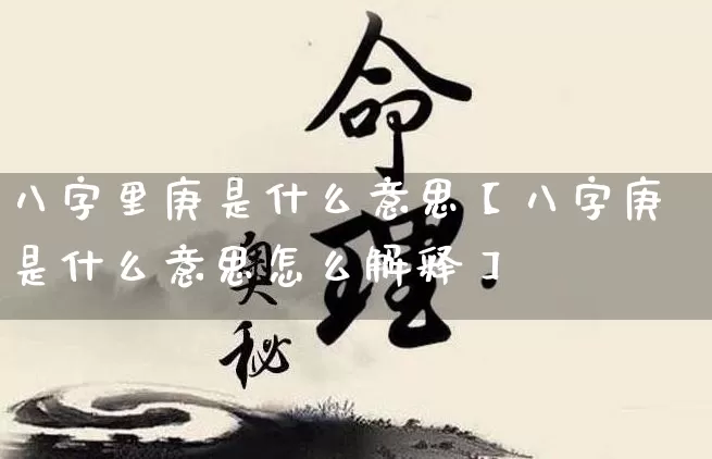 八字里庚是什么意思【八字庚是什么意思怎么解释】_https://www.nbtfsb.com_八字算命_第1张