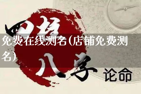 免费在线测名(店铺免费测名)_https://www.nbtfsb.com_道源国学_第1张