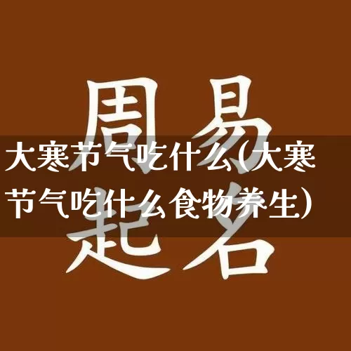 大寒节气吃什么(大寒节气吃什么食物养生)_https://www.nbtfsb.com_周公解梦_第1张