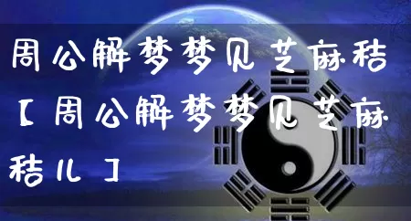 周公解梦梦见芝麻秸【周公解梦梦见芝麻秸儿】_https://www.nbtfsb.com_易经起名_第1张