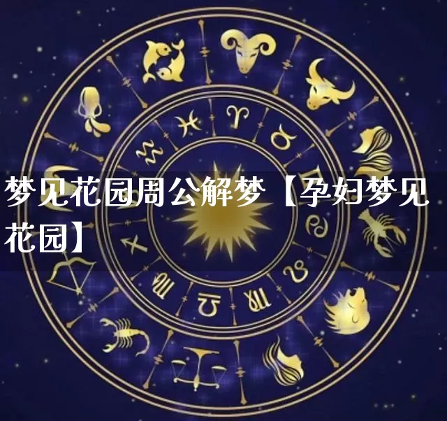 梦见花园周公解梦【孕妇梦见花园】_https://www.nbtfsb.com_生肖星座_第1张