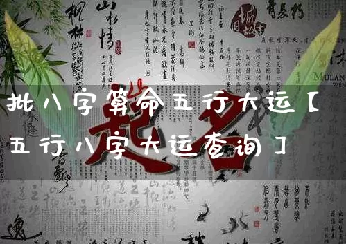 批八字算命五行大运【五行八字大运查询】_https://www.nbtfsb.com_国学动态_第1张