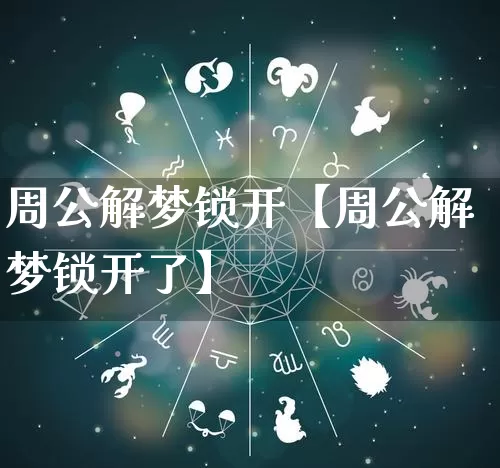 周公解梦锁开【周公解梦锁开了】_https://www.nbtfsb.com_易经起名_第1张