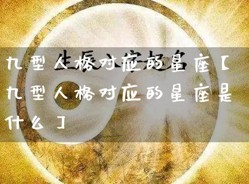 九型人格对应的星座【九型人格对应的星座是什么】_https://www.nbtfsb.com_生肖星座_第1张