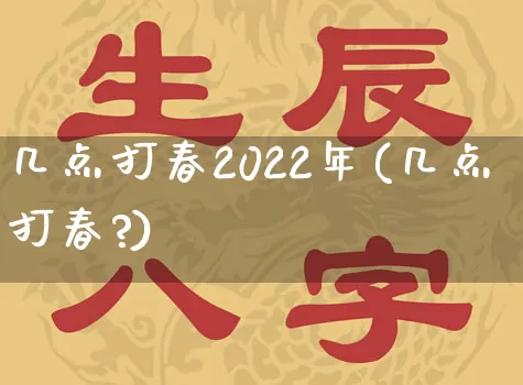 几点打春2022年(几点打春?)_https://www.nbtfsb.com_生肖星座_第1张