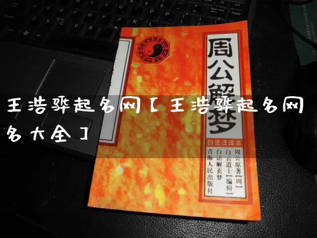 王浩骅起名网【王浩骅起名网名大全】_https://www.nbtfsb.com_八字算命_第1张