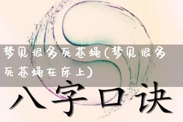 梦见很多死苍蝇(梦见很多死苍蝇在床上)_https://www.nbtfsb.com_道源国学_第1张