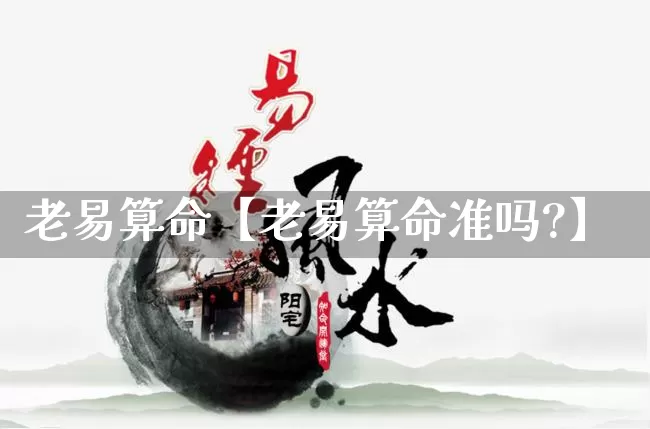 老易算命【老易算命准吗?】_https://www.nbtfsb.com_国学动态_第1张