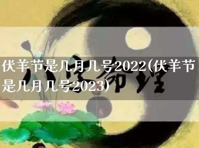 伏羊节是几月几号2022(伏羊节是几月几号2023)_https://www.nbtfsb.com_道源国学_第1张