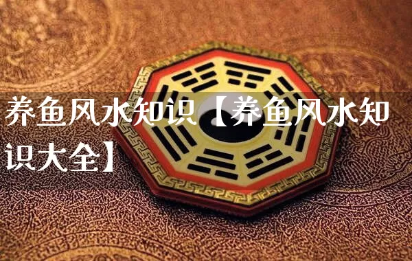 养鱼风水知识【养鱼风水知识大全】_https://www.nbtfsb.com_生肖星座_第1张