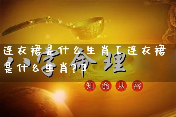 连衣裙是什么生肖【连衣裙是什么生肖?】_https://www.nbtfsb.com_生肖星座_第1张