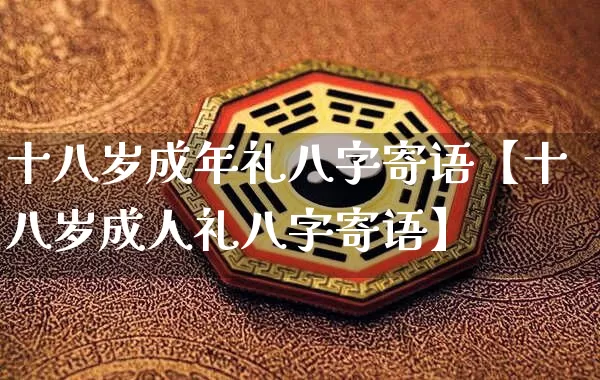 十八岁成年礼八字寄语【十八岁成人礼八字寄语】_https://www.nbtfsb.com_易经起名_第1张