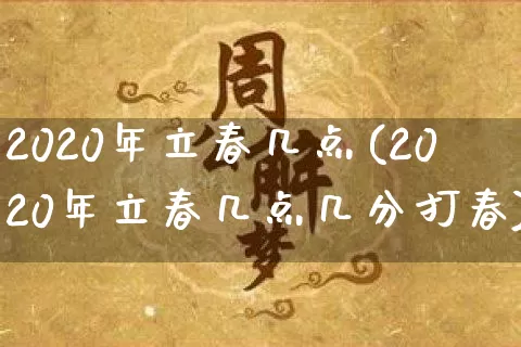 2020年立春几点(2020年立春几点几分打春)_https://www.nbtfsb.com_周公解梦_第1张