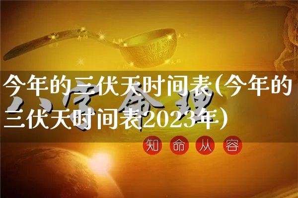 今年的三伏天时间表(今年的三伏天时间表2023年)_https://www.nbtfsb.com_易经起名_第1张