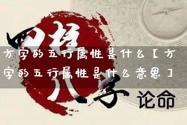 方字的五行属性是什么【方字的五行属性是什么意思】_https://www.nbtfsb.com_生肖星座_第1张