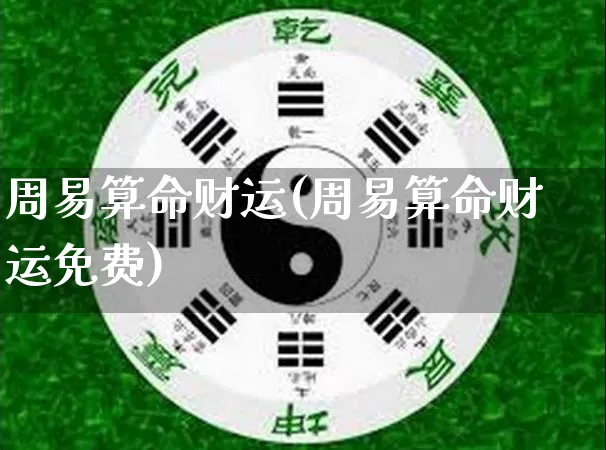 周易算命财运(周易算命财运免费)_https://www.nbtfsb.com_八字算命_第1张