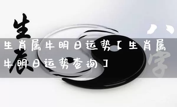 生肖属牛明日运势【生肖属牛明日运势查询】_https://www.nbtfsb.com_周公解梦_第1张