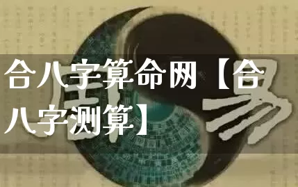 合八字算命网【合八字测算】_https://www.nbtfsb.com_国学动态_第1张