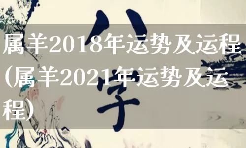 属羊2018年运势及运程(属羊2021年运势及运程)_https://www.nbtfsb.com_周公解梦_第1张