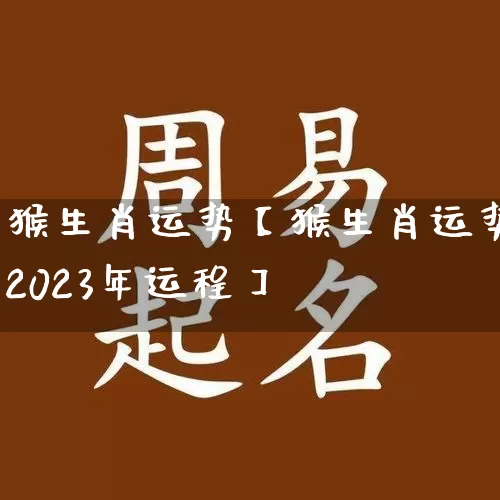 猴生肖运势【猴生肖运势2023年运程】_https://www.nbtfsb.com_五行风水_第1张