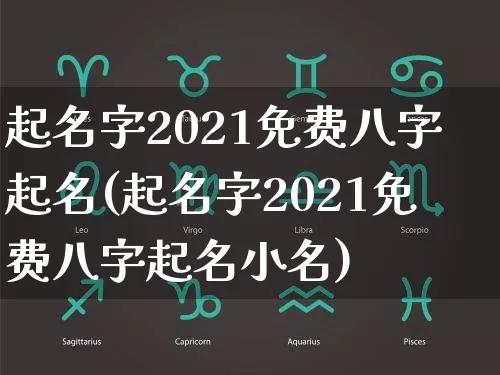 起名字2021免费八字起名(起名字2021免费八字起名小名)_https://www.nbtfsb.com_道源国学_第1张