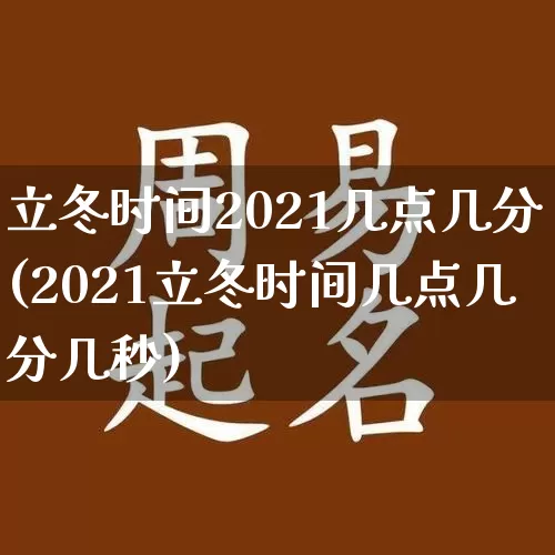 立冬时间2021几点几分(2021立冬时间几点几分几秒)_https://www.nbtfsb.com_周公解梦_第1张