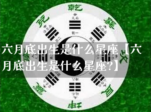 六月底出生是什么星座【六月底出生是什么星座?】_https://www.nbtfsb.com_五行风水_第1张