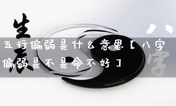 五行偏弱是什么意思【八字偏弱是不是命不好】_https://www.nbtfsb.com_五行风水_第1张