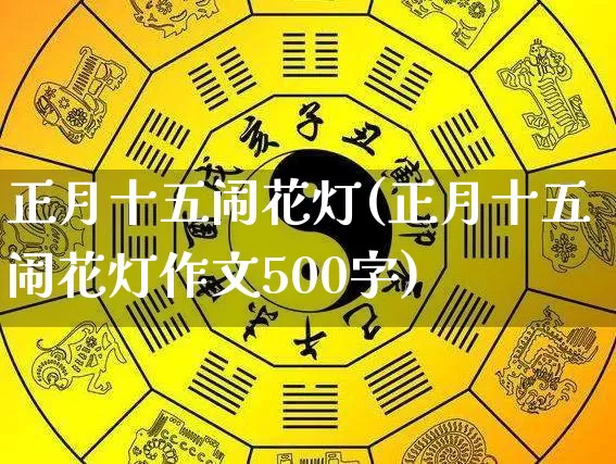 正月十五闹花灯(正月十五闹花灯作文500字)_https://www.nbtfsb.com_易经起名_第1张