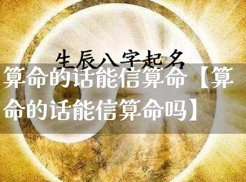 算命的话能信算命【算命的话能信算命吗】_https://www.nbtfsb.com_五行风水_第1张