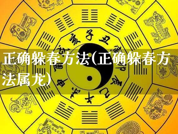 正确躲春方法(正确躲春方法属龙)_https://www.nbtfsb.com_生肖星座_第1张