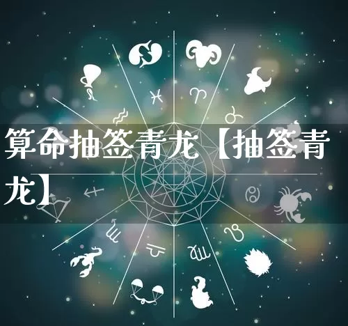 算命抽签青龙【抽签青龙】_https://www.nbtfsb.com_周公解梦_第1张