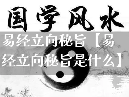 易经立向秘旨【易经立向秘旨是什么】_https://www.nbtfsb.com_五行风水_第1张