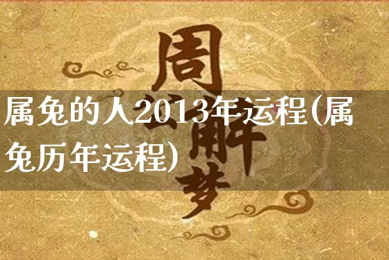 属兔的人2013年运程(属兔历年运程)_https://www.nbtfsb.com_易经起名_第1张