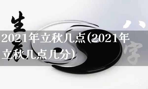 2021年立秋几点(2021年立秋几点几分)_https://www.nbtfsb.com_国学动态_第1张