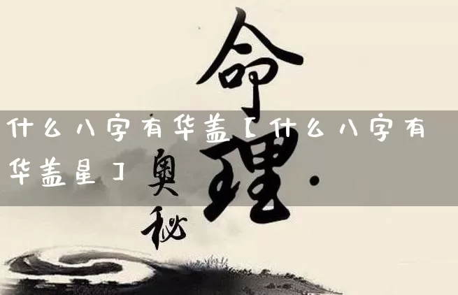 什么八字有华盖【什么八字有华盖星】_https://www.nbtfsb.com_易经起名_第1张