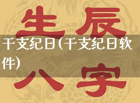 干支纪日(干支纪日软件)_https://www.nbtfsb.com_易经起名_第1张