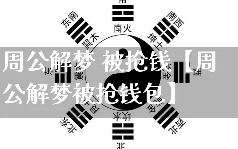 周公解梦 被抢钱【周公解梦被抢钱包】_https://www.nbtfsb.com_易经起名_第1张